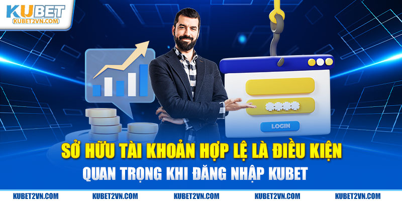 Sở hữu tài khoản hợp lệ là điều kiện quan trọng khi đăng nhập Kubet