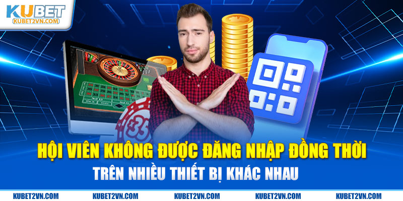 Hội viên không được đăng nhập đồng thời trên nhiều thiết bị khác nhau