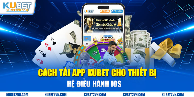 Chỉ với 4 bước nhanh gọn sở hữu ngay app Kubet cho hệ điều hành IOS