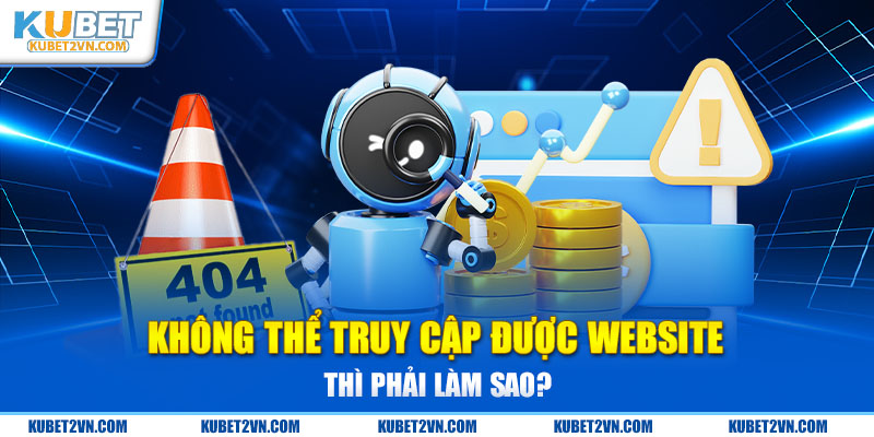 Không thể truy cập được website thì phải làm sao?